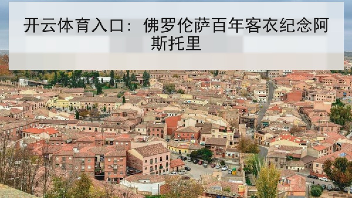 开云体育入口: 佛罗伦萨百年客衣纪念阿斯托里